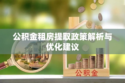 掇刀公积金租房提取政策解析与优化建议