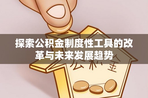 掇刀探索公积金制度性工具的改革与未来发展趋势