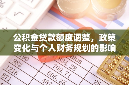 掇刀公积金贷款额度调整，政策变化与个人财务规划的影响分析