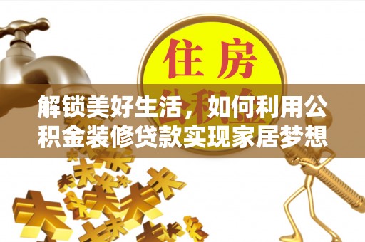 掇刀解锁美好生活，如何利用公积金装修贷款实现家居梦想