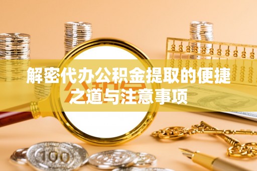 掇刀解密代办公积金提取的便捷之道与注意事项