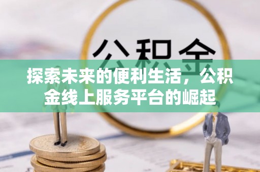 掇刀探索未来的便利生活，公积金线上服务平台的崛起