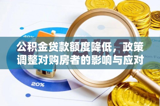 掇刀公积金贷款额度降低，政策调整对购房者的影响与应对策略