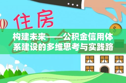 掇刀构建未来——公积金信用体系建设的多维思考与实践路径