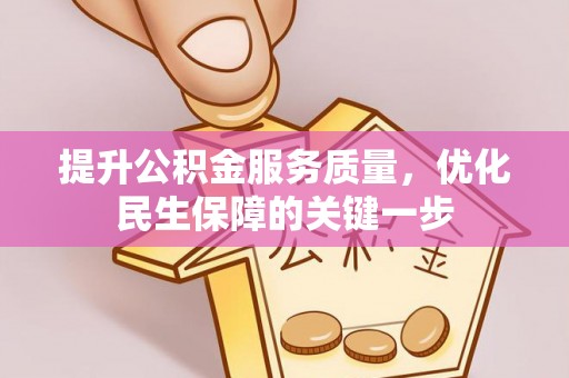 掇刀提升公积金服务质量，优化民生保障的关键一步