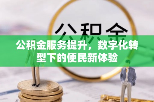 掇刀公积金服务提升，数字化转型下的便民新体验