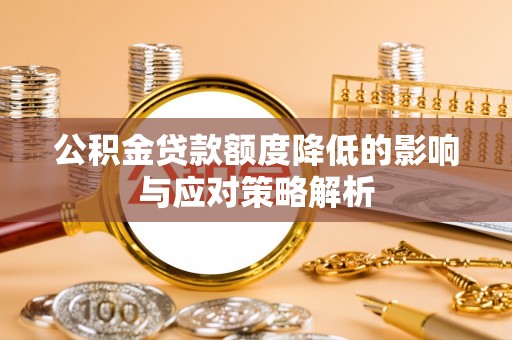掇刀公积金贷款额度降低的影响与应对策略解析