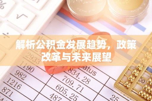 掇刀解析公积金发展趋势，政策改革与未来展望