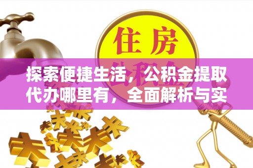 掇刀探索便捷生活，公积金提取代办哪里有，全面解析与实用指南