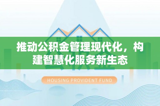 掇刀推动公积金管理现代化，构建智慧化服务新生态