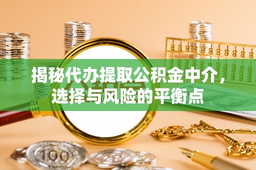 掇刀揭秘代办提取公积金中介，选择与风险的平衡点