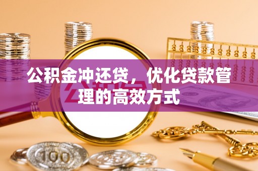 掇刀公积金冲还贷，优化贷款管理的高效方式