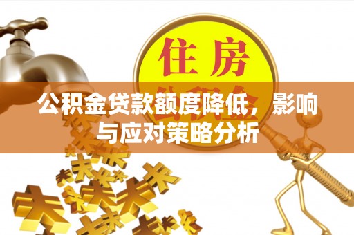 掇刀公积金贷款额度降低，影响与应对策略分析
