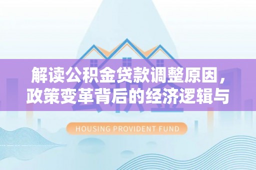 掇刀解读公积金贷款调整原因，政策变革背后的经济逻辑与民生影响